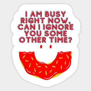 I'm Busy Right Now Can I Ignore You Some Other Time? - Funny Typography Sticker